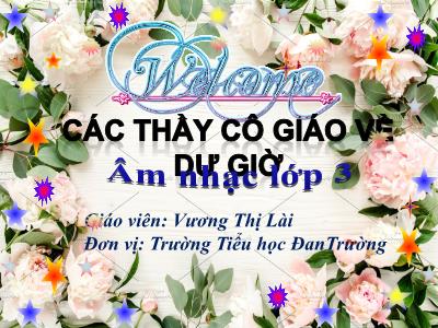 Bài giảng Âm nhạc Lớp 3 - Tiết 24: Ôn tập 2 bài hát: Em yêu trường em - Cùng múa hát dưới trăng - Năm học 2020-2021 - Vương Thị Lài