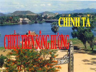 Bài giảng Chính tả Khối 3 - Tuần 12: Nghe viết Chiều trên sông hương