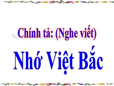 Bài giảng Chính tả Khối 3 - Tuần 14: Nghe viết Nhớ Việt Bắc