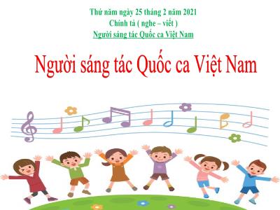 Bài giảng Chính tả Khối 3 - Tuần 23: Nghe viết Người sáng tác Quốc ca Việt Nam - Năm học 2020-2021