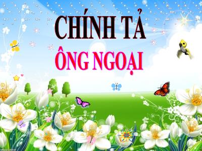 Bài giảng Chính tả Khối 3 - Tuần 4: Nghe viết: Ông ngoại (Bản đẹp)