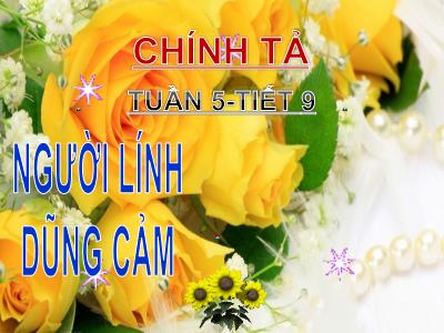 Bài giảng Chính tả Khối 3 - Tuần 5, Tiết 8: Nghe viết: Người lính dũng cảm - Năm học 2020-2021