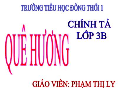 Bài giảng Chính tả Lớp 3 - Tuần 10: Nghe viết Quê hương - Phạm Thị Ly