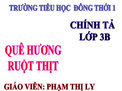 Bài giảng Chính tả Lớp 3 - Tuần 10: Nghe viết Quê hương ruột thịt - Phạm Thị Ly