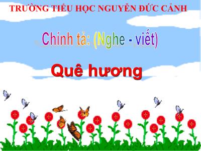 Bài giảng Chính tả Lớp 3 - Tuần 10: Nghe viết Quê hương ruột thịt - Năm học 2020-2021 - Trường Tiểu học Nguyễn Đức Cảnh