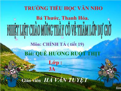 Bài giảng Chính tả Lớp 3 - Tuần 10: Nghe viết Quê hương ruột thịt - Năm học 2020-2021 - Hà Văn Tuyết