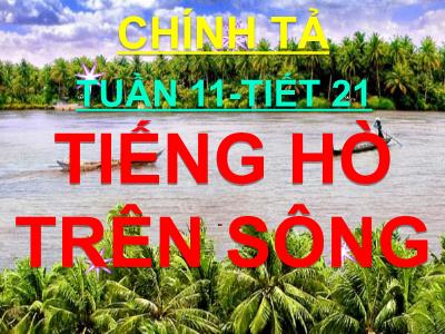 Bài giảng Chính tả Lớp 3 - Tuần 11, Tiết 21: Nghe viết Tiếng hò trên sông