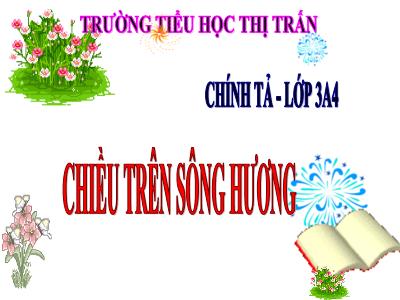 Bài giảng Chính tả Lớp 3 - Tuần 12: Nghe viết Chiều trên sông hương - Trường Tiểu học Thị Trấn