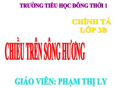 Bài giảng Chính tả Lớp 3 - Tuần 12: Nghe viết Chiều trên sông hương - Phạm Thị Ly