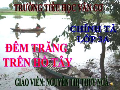 Bài giảng Chính tả Lớp 3 - Tuần 13: Nghe viết Đêm trăng trên Hồ Tây - Năm học 2020-2021 - Nguyễn Thị Thúy Ngà