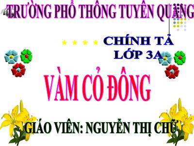 Bài giảng Chính tả Lớp 3 - Tuần 13: Nghe viết Vàm cỏ Đông - Nguyễn Thị Chữ