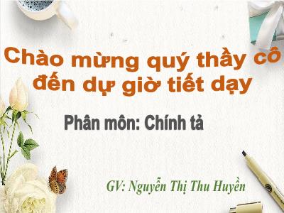 Bài giảng Chính tả Lớp 3 - Tuần 15: Nghe viết Hũ bạc của người cha - Năm học 2020-2021 - Nguyễn Thị Thu Huyền