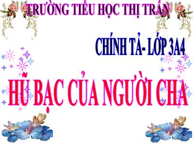 Bài giảng Chính tả Lớp 3 - Tuần 15: Nghe viết Hũ bạc của người cha - Năm học 2020-2021 - Trường Tiểu học Thị Trấn