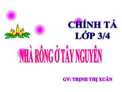 Bài giảng Chính tả Lớp 3 - Tuần 15: Nghe viết Nhà rông ở Tây Nguyên - Trịnh Thị Xuân