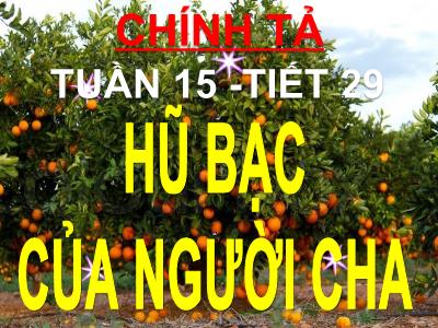 Bài giảng Chính tả Lớp 3 - Tuần 15, Tiết 29: Nghe viết Hũ bạc của người cha