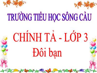 Bài giảng Chính tả Lớp 3 - Tuần 16: Nghe viết Đôi bạn - Trường Tiểu học Sông Cầu