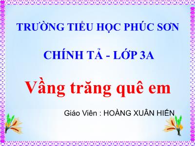 Bài giảng Chính tả Lớp 3 - Tuần 17: Nghe viết Vầng trăng quê em - Hoàng Xuân Hiến