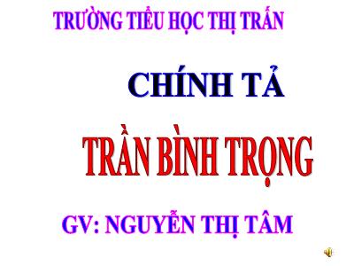 Bài giảng Chính tả Lớp 3 - Tuần 19: Nghe viết Trần Bình Trọng - Nguyễn Thị Tâm