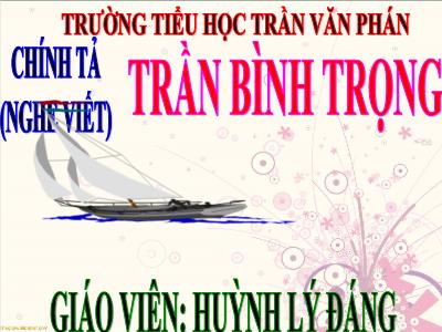 Bài giảng Chính tả Lớp 3 - Tuần 19: Nghe viết Trần Bình Trọng - Năm học 2020-201 - Huỳnh Lý Đáng