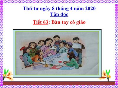 Bài giảng Chính tả Lớp 3 - Tuần 21: Nhớ viết Bàn tay cô giáo - Năm học 2019-2020