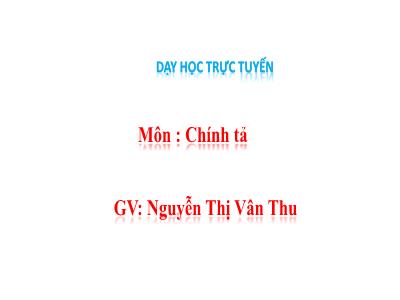 Bài giảng Chính tả Lớp 3 - Tuần 23: Nghe viết Nghe nhạc - Năm học 2020-2021 - Nguyễn Thị Vân Thu