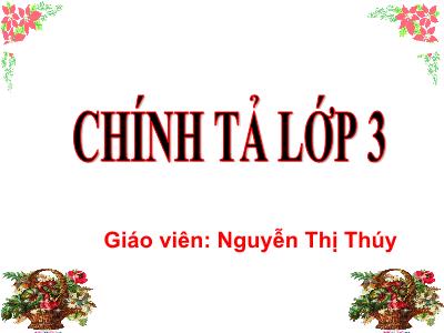 Bài giảng Chính tả Lớp 3 - Tuần 23: Nghe viết Người sáng tác Quốc ca Việt Nam - Nguyễn Thị Thúy