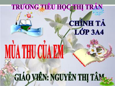 Bài giảng Chính tả Lớp 3 - Tuần 5: Nghe viết: Mùa thu của em - Năm học 2020-2021 - Nguyễn Thị Tâm