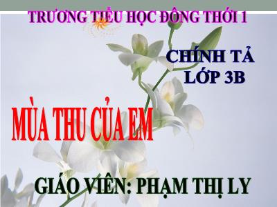 Bài giảng Chính tả Lớp 3 - Tuần 5: Nghe viết: Mùa thu của em - Phạm Thị Ly