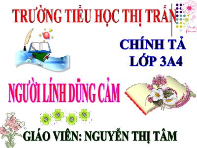 Bài giảng Chính tả Lớp 3 - Tuần 5: Nghe viết: Người lính dũng cảm - Năm học 2020-2021 - Nguyễn Thị Tâm