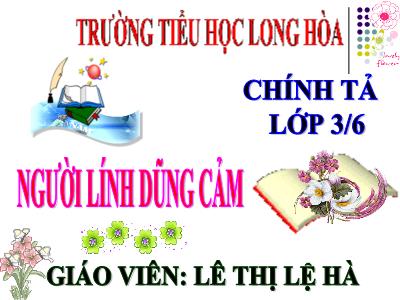 Bài giảng Chính tả Lớp 3 - Tuần 5: Nghe viết: Người lính dũng cảm - Năm học 2020-2021 - Lê Thị Lệ Hà