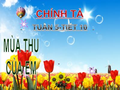 Bài giảng Chính tả Lớp 3 - Tuần 5, Tiết 10: Nghe viết: Mùa thu của em - Năm học 2020-2021