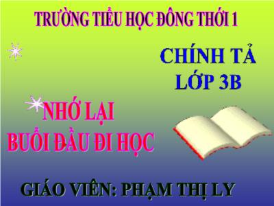 Bài giảng Chính tả Lớp 3 - Tuần 6: Nghe viết: Nhớ lại buổi đầu đi học - Phạm Thị Ly