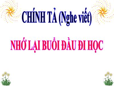 Bài giảng Chính tả Lớp 3 - Tuần 6: Nghe viết: Nhớ lại buổi đầu đi học - Năm học 2020-2021 (Bản đẹp)