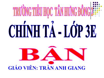 Bài giảng Chính tả Lớp 3 - Tuần 7: Nghe viết: Bận - Năm học 2020-2021 - Trần Anh Giang