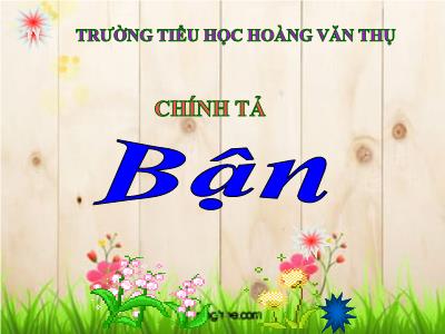 Bài giảng Chính tả Lớp 3 - Tuần 7: Nghe viết: Bận - Trường Tiểu học Hoàng Văn Thụ