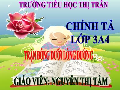 Bài giảng Chính tả Lớp 3 - Tuần 7: Nghe viết: Trận bóng dưới lòng đường - Năm học 2020-2021 - Nguyễn Thị Tâm
