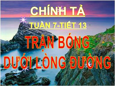 Bài giảng Chính tả Lớp 3 - Tuần 7, Tiết 13: Nghe viết: Trận bóng dưới lòng đường - Năm học 2020-2021