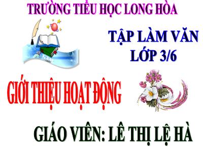 Bài giảng Tập làm văn 3 - Giới thiệu hoạt động - Giáo viên: Lê Thị Lệ Hà