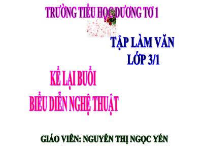 Bài giảng Tập làm văn 3 - Kể lại buổi biểu diễn nghệ thuật - Giáo viên: Nguyễn Thị Ngọc Yến