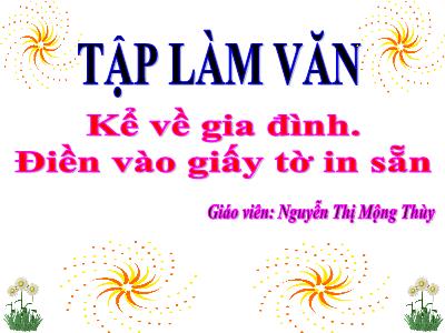 Bài giảng Tập làm văn 3 - Kể về gia đình. Điền vào giấy tờ in sẵn - Giáo viên: Nguyễn Thị Mộng Thùy