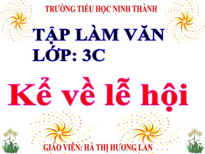 Bài giảng Tập làm văn 3 - Kể về lễ hội - Giáo viên: Hà Thị Hương Lan
