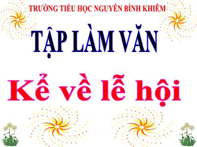 Bài giảng Tập làm văn 3 - Kể về lễ hội - Trường tiểu học Nguyễn Bỉnh Khiêm