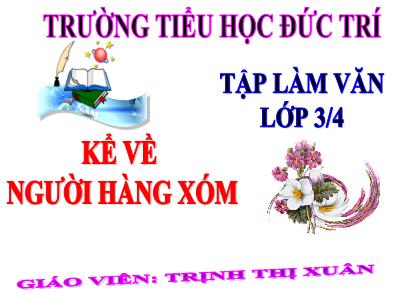 Bài giảng Tập làm văn 3 - Kể về người hàng xóm - Giáo viên: Trịnh Thị Xuân