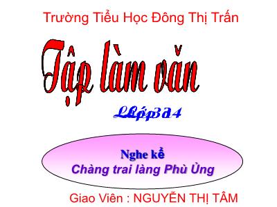 Bài giảng Tập làm văn 3 - Nghe kể: Chàng trai làng Phù Ủng - Giáo Viên: Nguyễn Thị Tâm