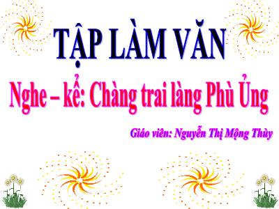 Bài giảng Tập làm văn 3 - Nghe – kể: Chàng trai làng Phù Ủng - Giáo viên: Nguyễn Thị Mộng Thùy