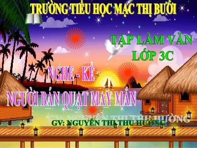 Bài giảng Tập làm văn 3 - Nghe - Kể: Người bán quạt may mắn - GV: Nguyễn Thị Thu Hường