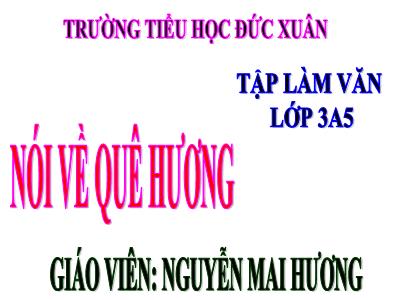 Bài giảng Tập làm văn 3 - Nói về quê hương - Giáo viên: Nguyễn Mai Hương