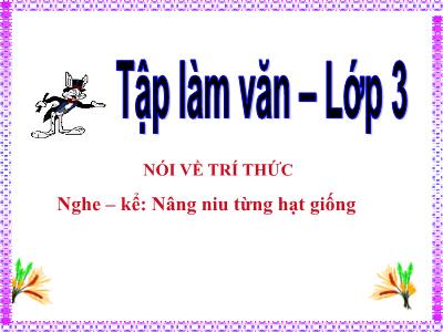 Bài giảng Tập làm văn 3 - Nói về trí thức. Nghe – kể: Nâng niu từng hạt giống - Trường Tiểu Học Văn Đức