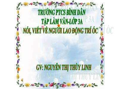 Bài giảng Tập làm văn 3 - Nói, viết về người lao động trí óc - GV: Nguyễn Thị Thùy Linh