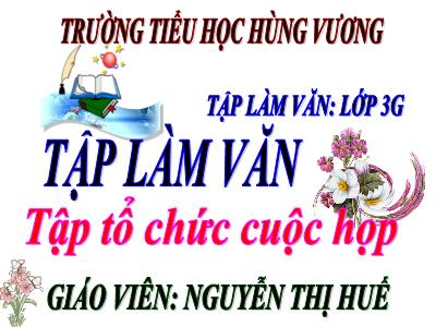 Bài giảng Tập làm văn 3 - Tập tổ chức cuộc họp - Giáo viên: Nguyễn Thị Huế